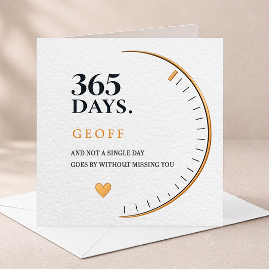 A square white greeting card with a textured paper finish, featuring the text '365 DAYS.' and 'GEOFF AND NOT A SINGLE DAY GOES BY WITHOUT MISSING YOU' in black and gold typography, with a gold heart and partial gold circular graphic.